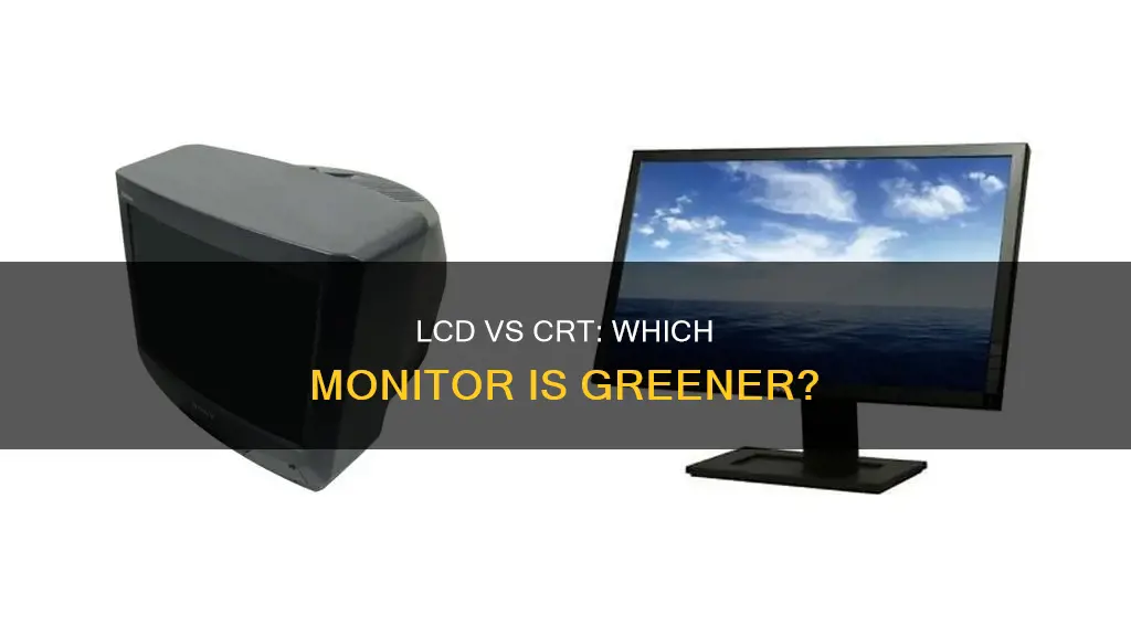 are lcd monitors better for the environment than crt