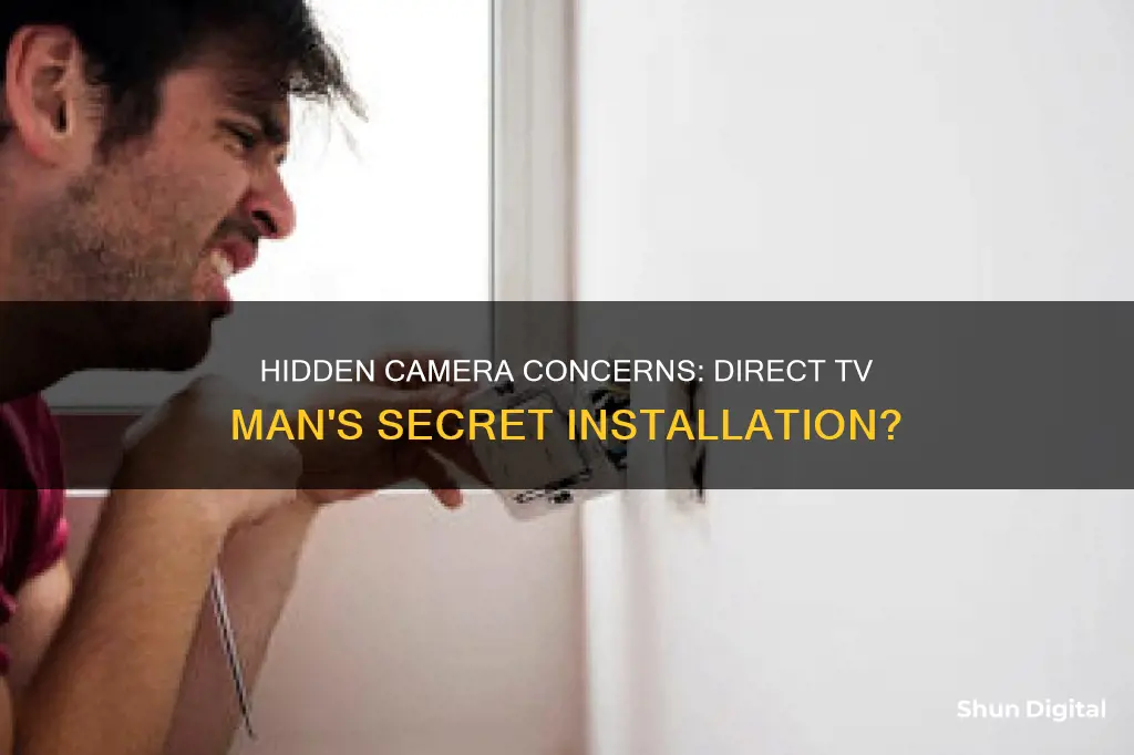 could direct tv man have installef a jidden camera