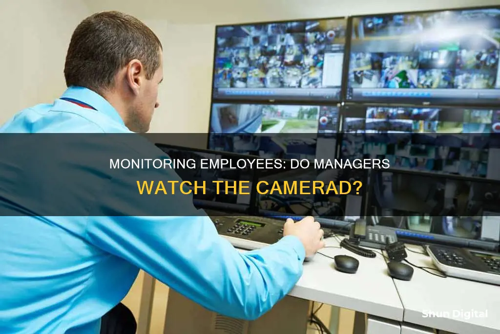 do managers really watch the camerad