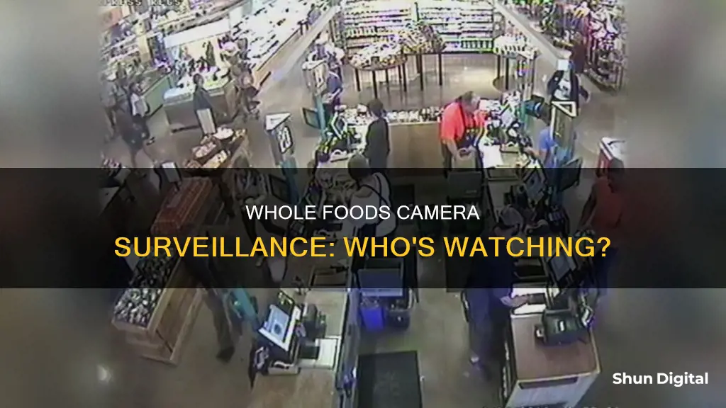 do they watch the cameras at whole foods