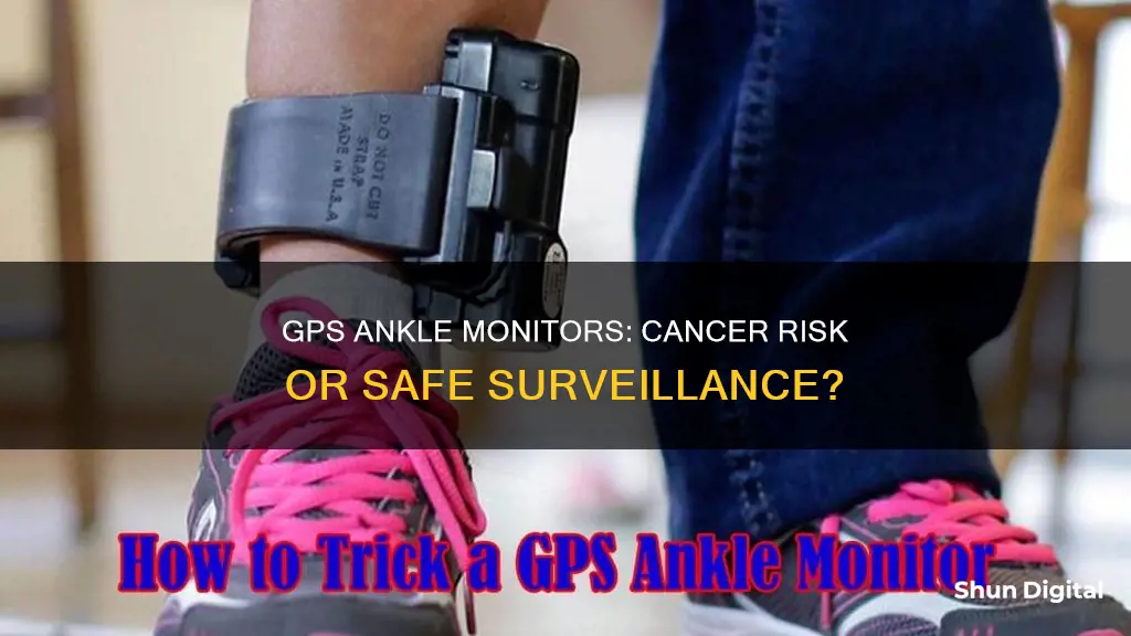 does gps ankle monitor cause cancer