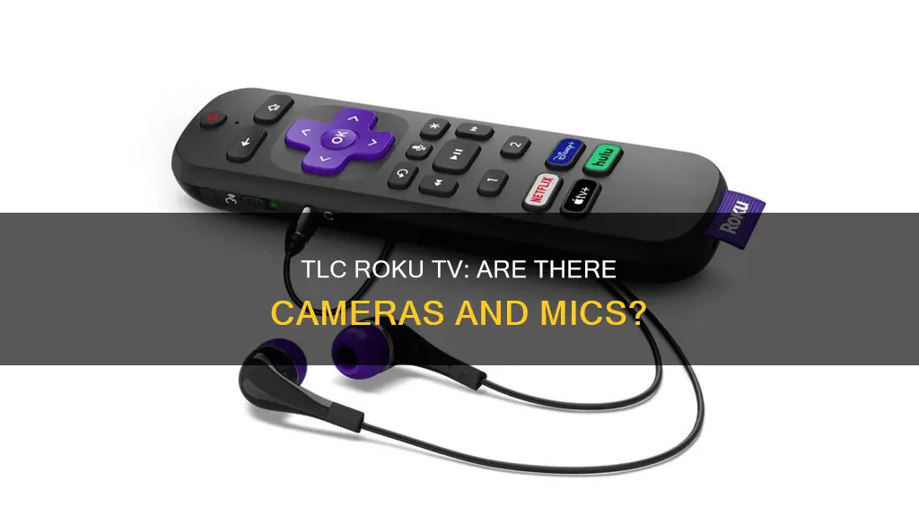 does tlc roku tv have mics or cameras