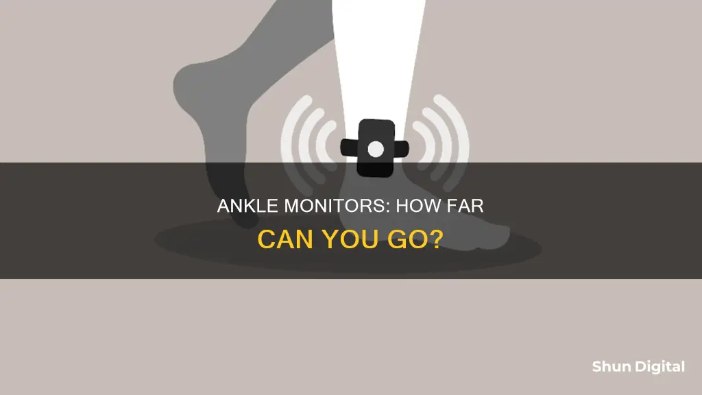 how far does an ankle monitor allow you