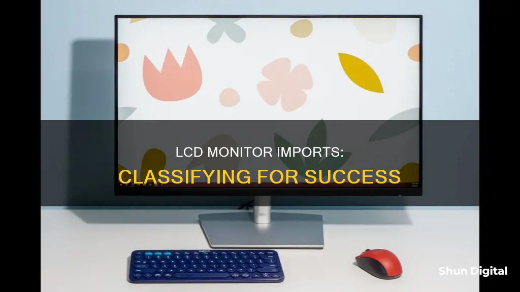 how to classify lcd monitors for import