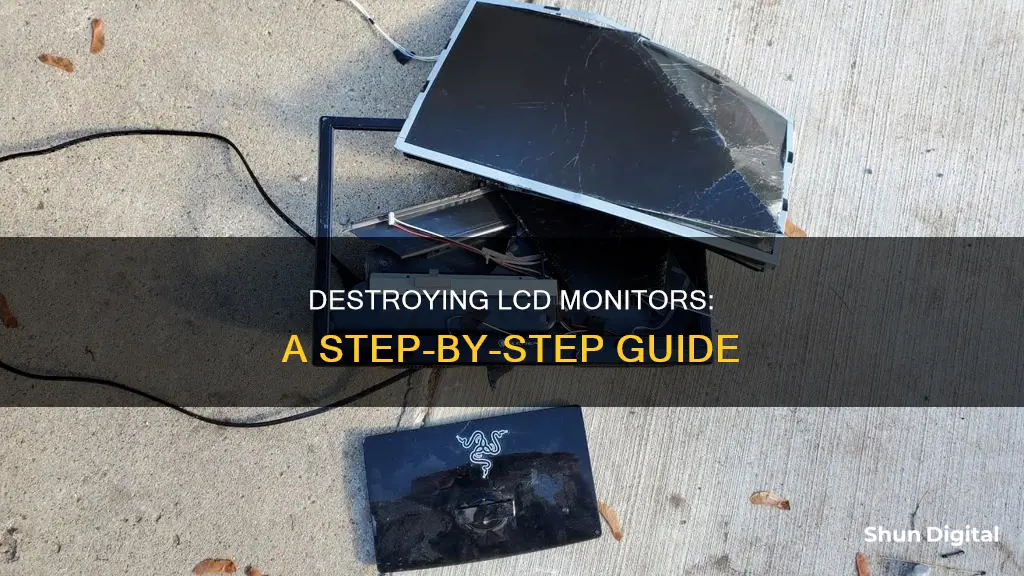 how to destroy lcd monitor