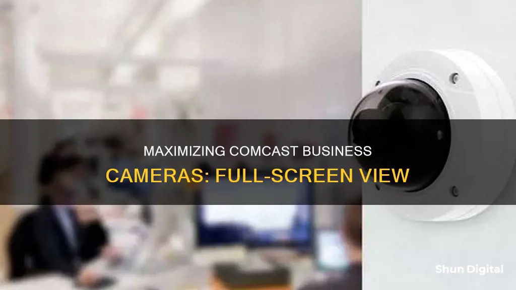 how to made the comcast for bussines camera full screen