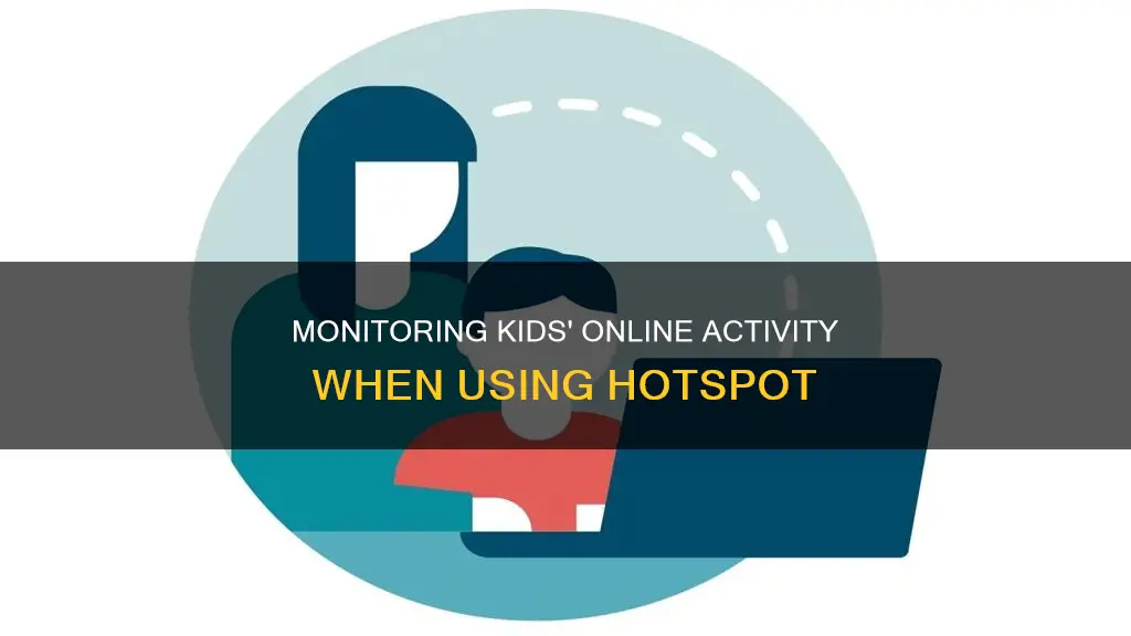 how to monitor kids usage if i give them hotspot