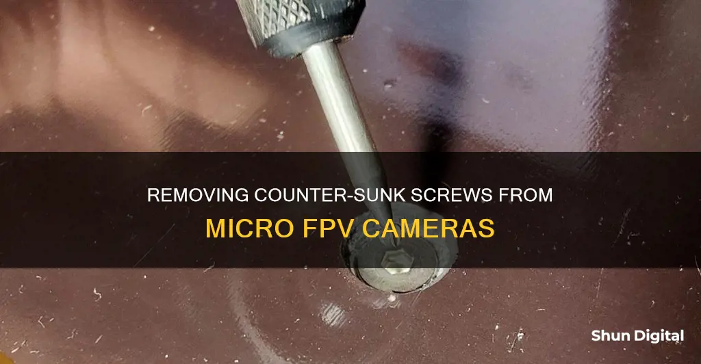 how to remove counter sunk screw from micro fpv camera