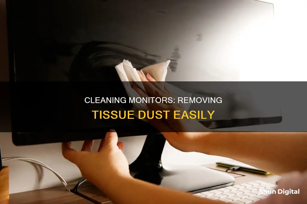 how to remove tishue dust from monitor