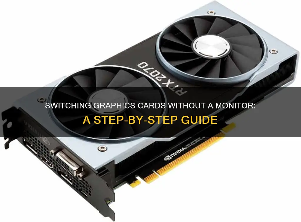 how to switch graphics cards with no monitor