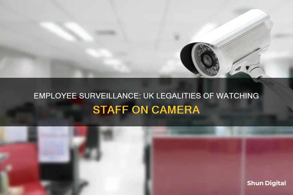 is it legal to watch employees on camera uk