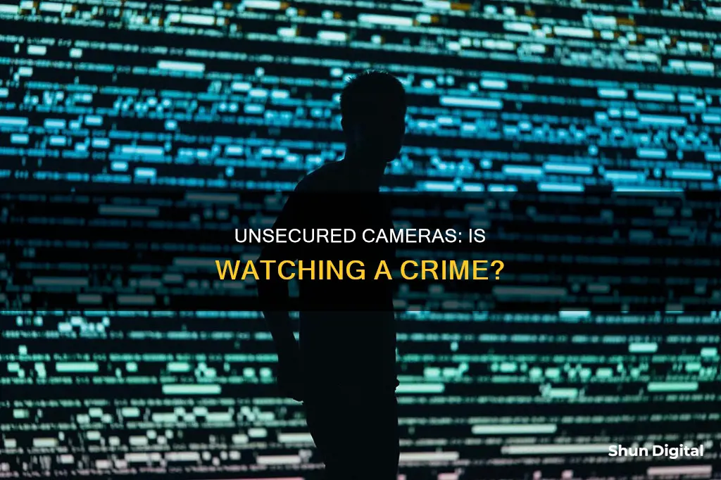 is watching unsecured cameras illegal