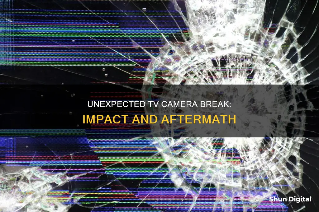 what happen when tv camera breaks