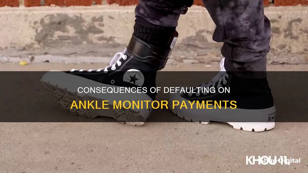 what happens when you dont pay on an ankle monitor