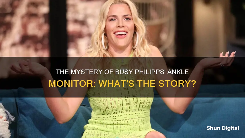 why does busy philipps wearing an ankle monitor