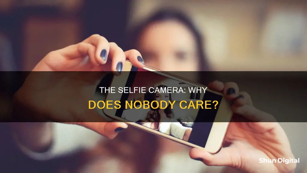 why dosent anybody else care about the selfie camera