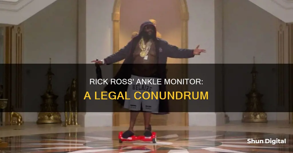 why rick ross has ankle monitor