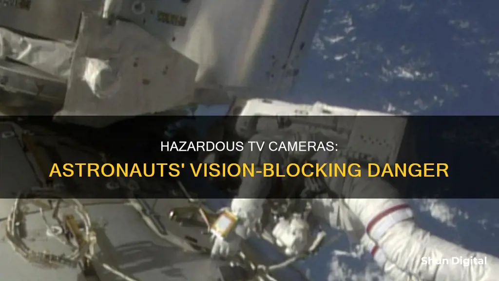 why was the tv camera hazardous to the astronauts